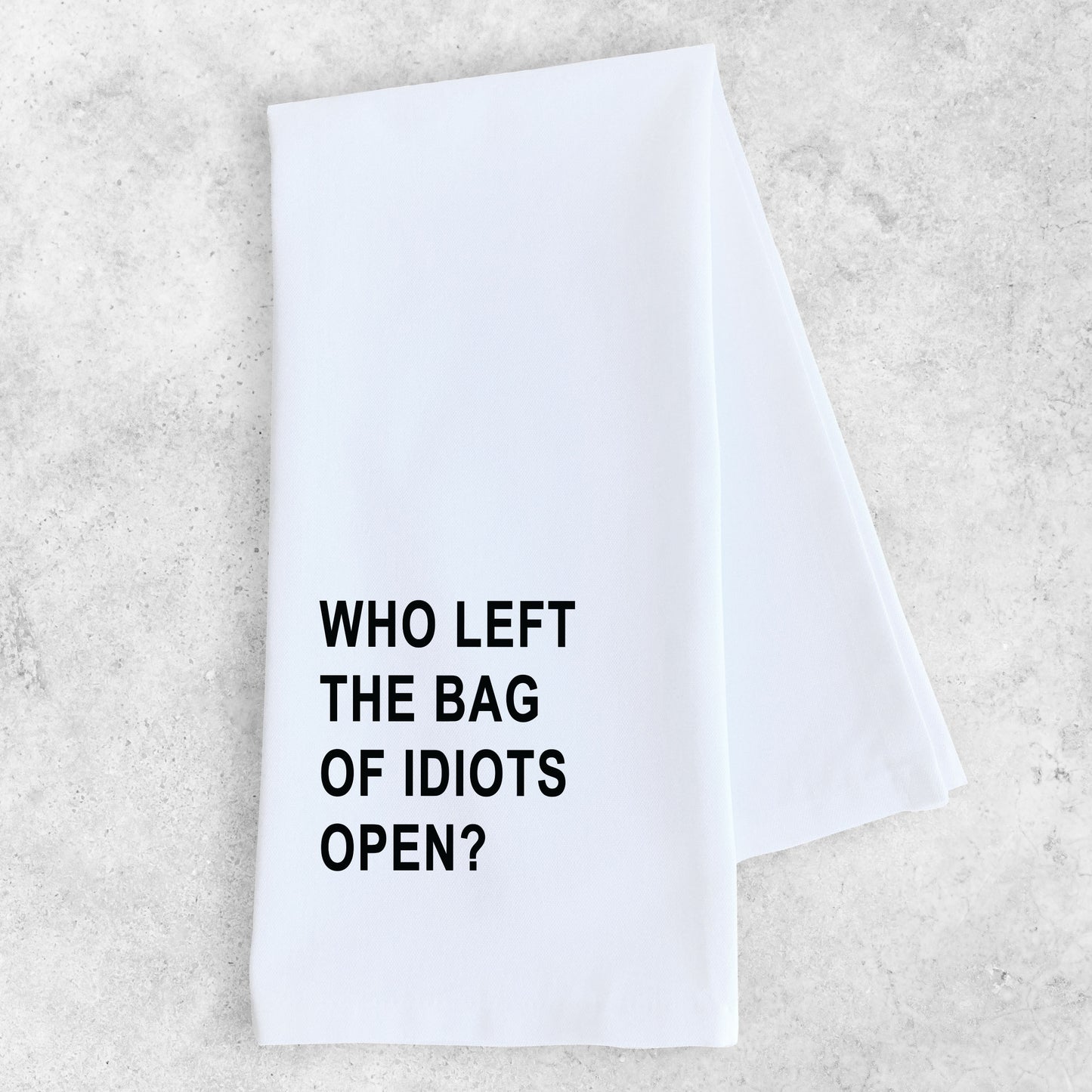 Who Left The Bag Of Idiots Open? - Tea Towel