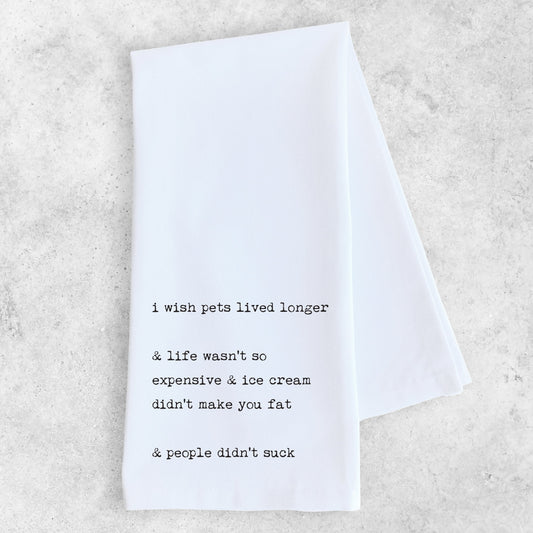 I Wish Pets Lived Longer And People DidnÕt Suck - Tea Towel