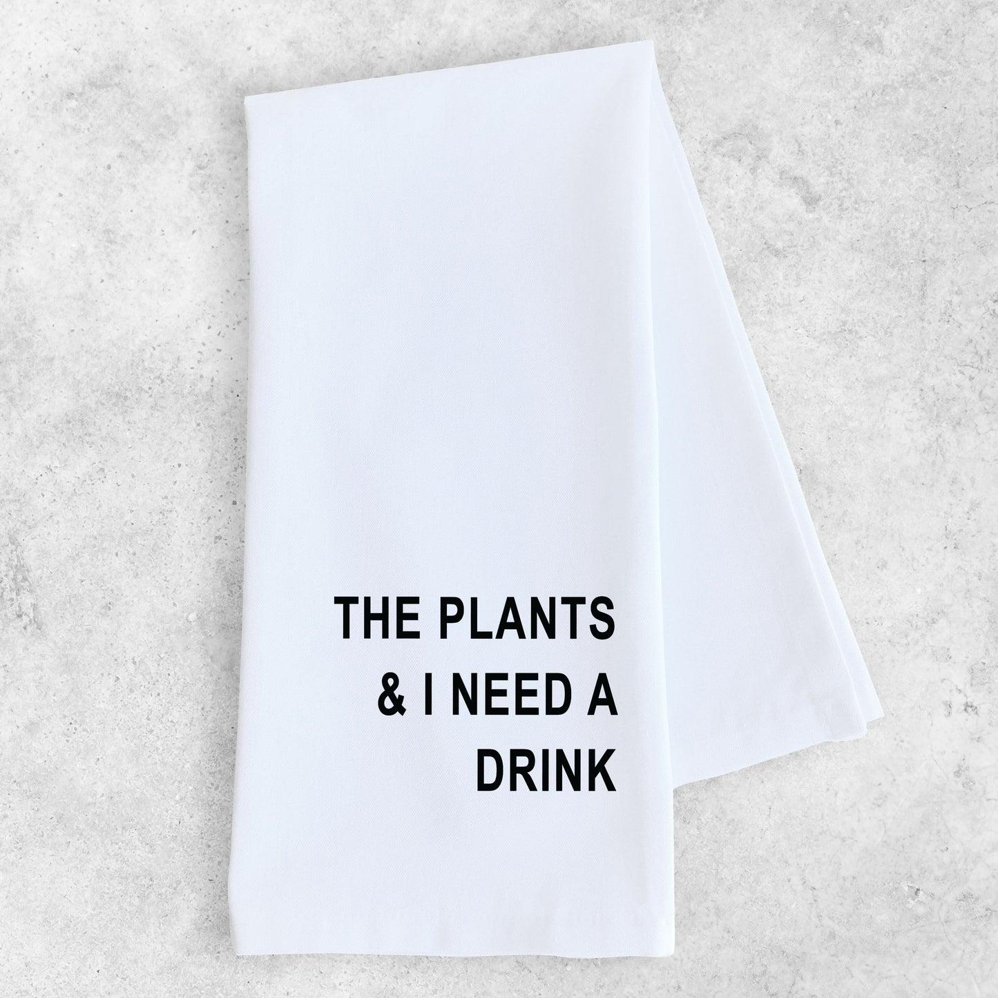 The Plants And I Need A Drink - Tea Towel