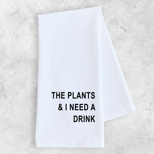 The Plants And I Need A Drink - Tea Towel