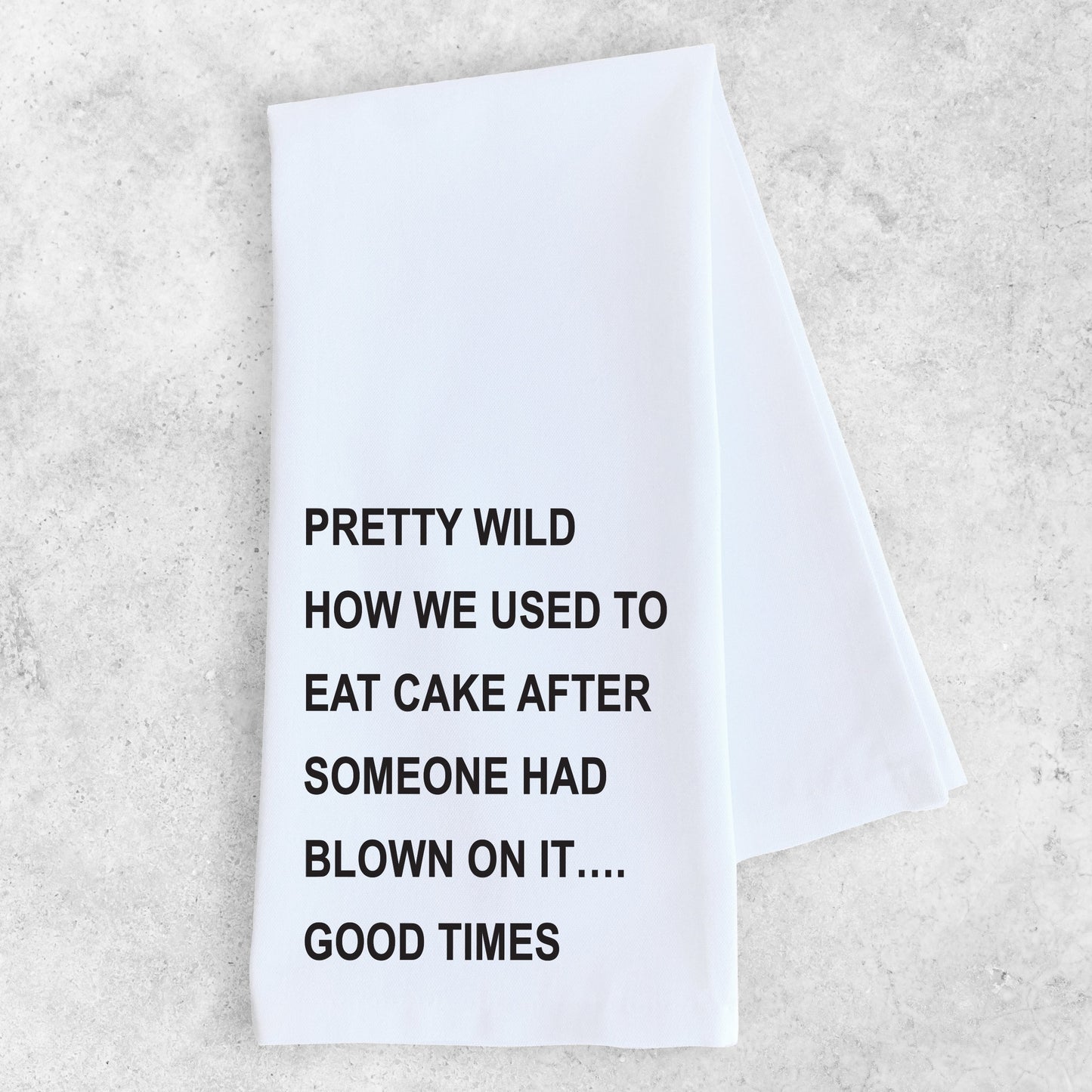 We Used To Eat Cake After Someone Had Blown On It - Tea Towel